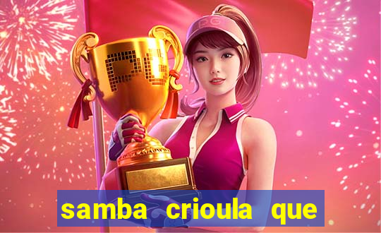 samba crioula que vem da bahia